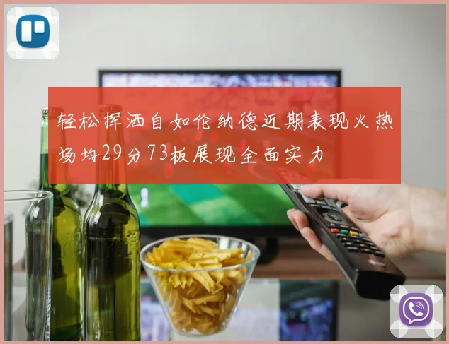 轻松挥洒自如伦纳德近期表现火热场均29分73板展现全面实力